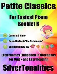 «Petite Classics for Easiest Piano Booklet K – Canon In D Major Du and Du Waltz Die Fledermaus Sarabande Hwv 437 Letter