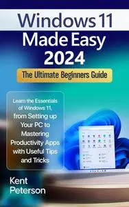 Windows 11 Made Easy 2024: The Ultimate Beginners Guide