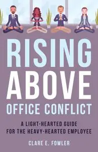 Rising Above Office Conflict: A Light-Hearted Guide for the Heavy-Hearted Employee (The ACR Practitioner's Guide)