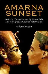 Amarna Sunset: Nefertiti, Tutankhamun, Ay, Horemheb, and the Egyptian Counter-Reformation