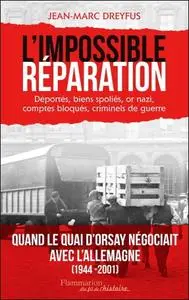 Jean-Marc Dreyfus, "L'impossible réparation : Déportés, biens spoliés, or nazi, comptes bloqués, criminels de guerre"