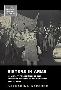 Sisters in Arms: Militant Feminisms in the Federal Republic of Germany since 1968