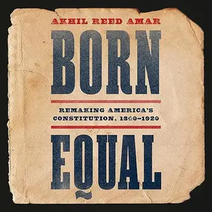 Born Equal: Remaking America's Constitution, 1840-1920 [Audiobook]