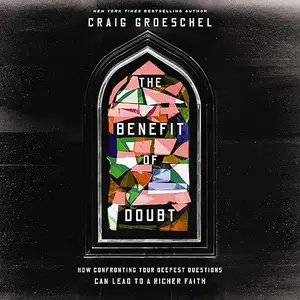 The Benefit of Doubt: How Confronting Your Deepest Questions Can Lead to a Richer Faith [Audiobook]