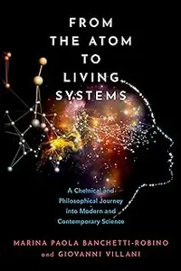 From the Atom to Living Systems: A Chemical and Philosophical Journey Into Modern and Contemporary Science