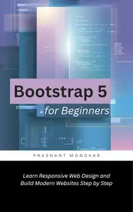 Bootstrap 5 for Beginners: Learn Responsive Web Design and Build Modern Websites Step by Step