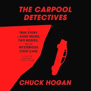 The Carpool Detectives: A True Story of Four Moms, Two Bodies, and One Mysterious Cold Case [Audiobook]