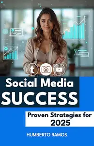 Social Media Success: Proven Strategies for 2025