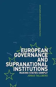 European Governance and Supranational Institutions: Making States Comply