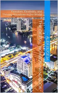 The Digital Nomad’s Handbook: Freedom, Flexibility, and Thriving Anywhere in the World