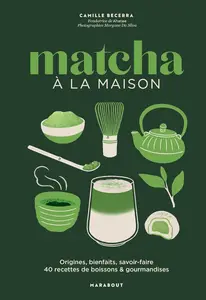 Camille Becerra, "Matcha à la maison - Origines, bienfaits, savoir-faire : 40 recettes de boissons & gourmandises"