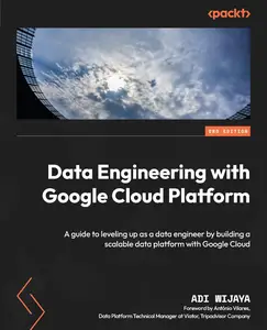 Data Engineering with Google Cloud Platform: A guide to leveling up as a data engineer by building a scalable data platform