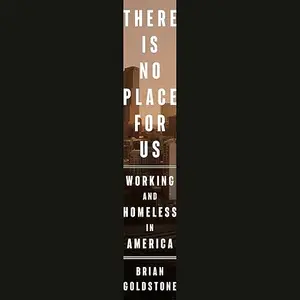 There Is No Place for Us: Working and Homeless in America [Audiobook]