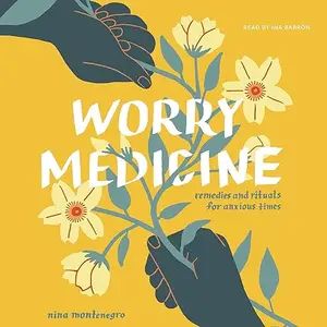 Worry Medicine: Remedies and Rituals for Anxious Times [Audiobook]