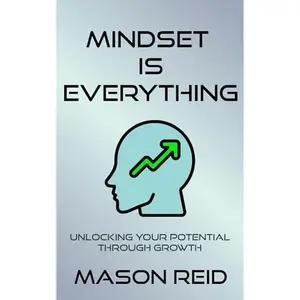 Mindset is Everything: Unlocking Your Potential Through Growth [Audiobook]