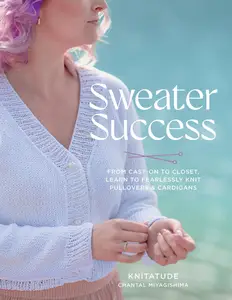 Sweater Success: From Cast-on to Closet, Learn to Fearlessly Knit Pullovers & Cardigans (Stitching Success)