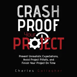 Crash Proof Your Project: Prevent Unrealistic Expectations, Avoid Project Pitfalls, and Finish Your Project on Time [Audiobook]