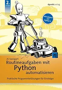 Routineaufgaben mit Python automatisieren: Praktische Programmierlösungen für Einsteiger (Programmieren mit Python)