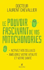 Laurent Chevallier, "Le pouvoir fascinant de vos mitochondries : Activez vos cellules, améliorez votre vitalité et votre santé"