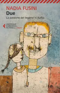 Nadia Fusini - Due. La passione del legame in Kafka