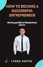 How to Become a Successful Entrepreneur: Unlocking your Path to Entrepreneur Success