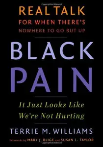 Black Pain: It Just Looks Like We're Not Hurting: Real Talk for When There's Nowhere to Go But Up