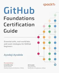 GitHub Foundations Certification Guide: Essential skills, real-world labs, and exam strategies for GitHub beginners