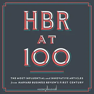 HBR at 100: The Most Influential and Innovative Articles from Harvard Business Review's First Century [Audiobook]