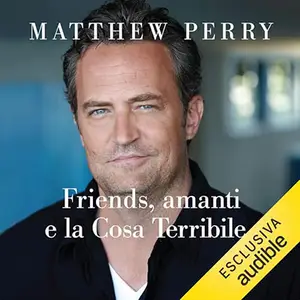 «Friends, amanti e la Cosa Terribile» by Matthew Perry