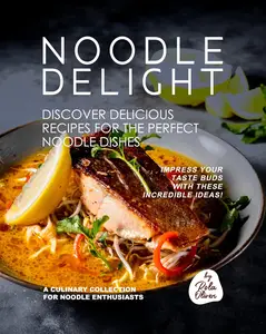 Noodle Delight - Discover Delicious Recipes for the Perfect Noodle Dishes