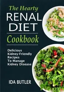 The Hearty Renal Diet Cookbook Delicious Kidney-Friendly Recipes To Manage Kidney Disease: Delicious Kidney-Friendly Recipes