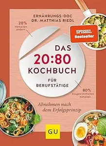 Das 20:80-Kochbuch für Berufstätige: Abnehmen mit dem Erfolgsprinzip