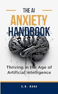 The AI Anxiety Handbook: Thriving in the Age of Artificial Intelligence