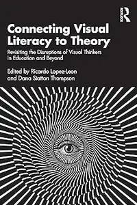 Connecting Visual Literacy to Theory: Revisiting the Disruptions of Visual Thinkers in Education and Beyond