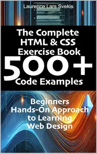 The Complete HTML & CSS Exercise Book 500+ Code Examples: Beginners Hands-On Approach to Learning Web Design