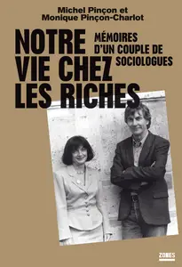 Notre vie chez les riches : Mémoires d'un couple de sociologues - Michel Pinçon, Monique Pinçon-Charlot