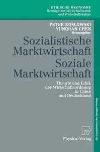 Sozialistische Marktwirtschaft Soziale Marktwirtschaft: Theorie und Ethik der Wirtschaftsordnung in China und Deutschland