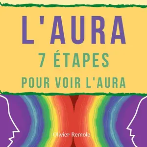 Olivier Remole, "L'aura: 7 étapes pour voir l'aura chez les autres et sur soi-même"