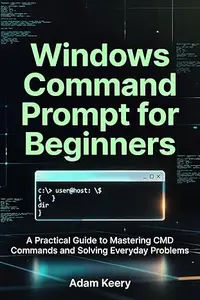 Windows Command Prompt for Beginners: A Practical Guide to Mastering CMD Commands and Solving Everyday Problems