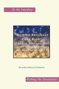 Raising Sexually Pure Kids: Sexual Abstinence, Conservative Christians and American Politics (Repost)