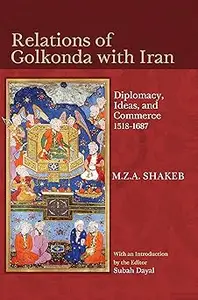 Relations of Golkonda With Iran: Diplomacy, Ideas, and Commerce 1518-1687