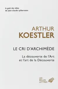 Arthur Koestler, "Le cri d'Archimède : La découverte de l'art et l'art de la découverte"