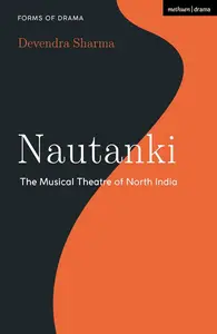 Nautanki: The Musical Theatre of North India (Forms of Drama)