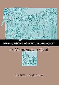 Dreams, Visions, and Spiritual Authority in Merovingian Gaul