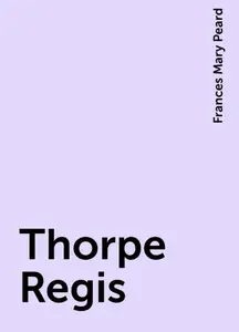 «Thorpe Regis» by Frances Mary Peard