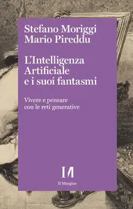 Stefano Moriggi, Mario Pireddu - L'intelligenza artificiale e i suoi fantasmi