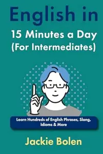 English in 15 Minutes a Day (For Intermediates): Learn Hundreds of English Phrases, Slang, Idioms & More