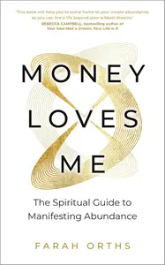 Money Loves Me: The Spiritual Guide to Manifesting Abundance