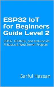 ESP32 IoT for Beginners Guide Level 2: ESP32, ESP8266, and Arduino Wi-Fi Basics Web Server Projects