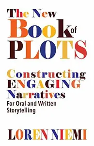 The New Book of Plots : Constructing Engaging Narratives for Oral and Written Storytelling